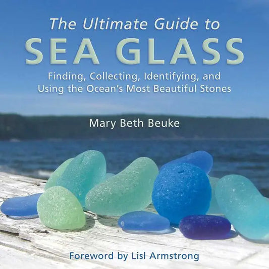 The Ultimate Guide to Sea Glass by Mary Beth Beuke